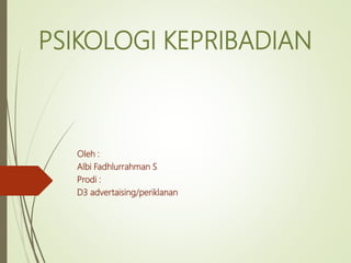 PSIKOLOGI KEPRIBADIAN
Oleh :
Albi Fadhlurrahman S
Prodi :
D3 advertaising/periklanan
 