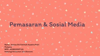 Pemasaran & Sosial Media
Nama : Annisa Siti Fatimah Azzahra Putri
Mulyana
NPM : 6018210007 (A)
Psikologi Konsumen dan Ekonomi
 