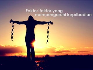 Faktor-faktor yang
mempengaruhi kepribadian

 