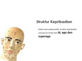 Struktur Kepribadian
Dalam teori psikoanalitik, struktur kepribadian

manusia itu terdiri dari id,

superego

ego dan

 