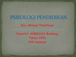 PSIKOLOGI PENDIDIKAN Drs. Ahmad Thonthowi Penerbit ANGKASA Bandung Tahun 1993 144 halaman 
