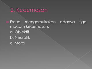 

Freud mengemukakan
macam kecemasan:
a. Objektif
b. Neurotik
c. Moral

adanya

tiga

 