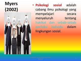 Myers
(2002)
• Psikologi sosial adalah
cabang ilmu psikologi yang
mempelajari secara
menyeluruh tentang
hakikat dan sebab-sebab
perilaku individu dalam
lingkungan sosial.
PURYANTO-WIDYAISWARA KEMENAG
MANADO
5
 