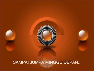 SAMPAI JUMPA MINGGU DEPAN....
 
