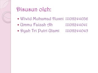 Disusun oleh:
 Wiwid Muhamad Husni 11108244036
 Ummu Faizah Ah 11108244041
 Dyah Tri Putri Utami 11108244045
 