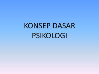KONSEP DASAR
PSIKOLOGI
 