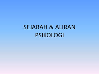 SEJARAH & ALIRAN
PSIKOLOGI
 