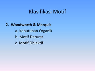 Klasifikasi Motif
2. Woodworth & Marquis
a. Kebutuhan Organik
b. Motif Darurat
c. Motif Objektif
 