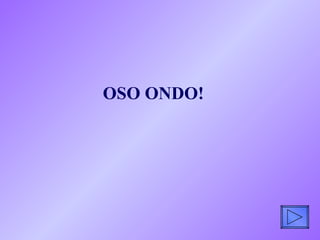 OSO ONDO! 