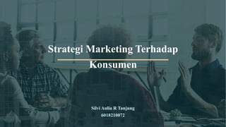 Strategi Marketing Terhadap
Konsumen
Silvi Aulia R Tanjung
6018210072
 