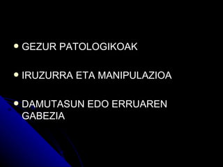    GEZUR PATOLOGIKOAK

   IRUZURRA ETA MANIPULAZIOA

   DAMUTASUN EDO ERRUAREN
    GABEZIA
 