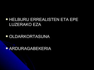    HELBURU ERREALISTEN ETA EPE
    LUZERAKO EZA

   OLDARKORTASUNA

   ARDURAGABEKERIA
 