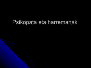Psikopata eta harremanak
 