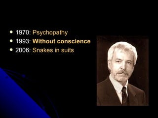    1970: Psychopathy
   1993: Without conscience
   2006: Snakes in suits
 