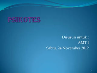 Disusun untuk :
                 AMT I
Sabtu, 24 November 2012




                           1
 