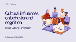 Culturalinfluences
onbehaviorand
cognition
Cross-CulturalPsychology
By:RiaIrawan(30702300095)
Psychology
 