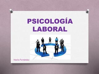 PSICOLOGÍA
LABORAL
Noelia Fernández
 