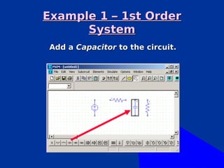 Example 1 – 1st Order
      System
 Add a Capacitor to the circuit.
 