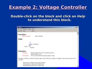 Example 2: Voltage Controller
Double-click on the block and click on Help
          to understand this block.
 