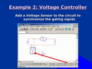 Example 2: Voltage Controller
  Add a Voltage Sensor to the circuit to
      synchronize the gating signal.
 