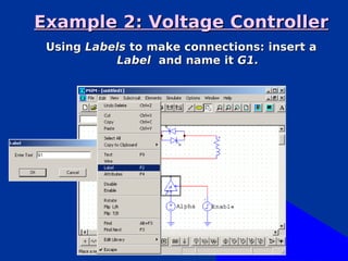 Example 2: Voltage Controller
 Using Labels to make connections: insert a
           Label and name it G1.
 