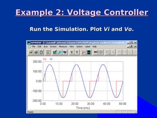 Example 2: Voltage Controller

   Run the Simulation. Plot Vi and Vo.
 