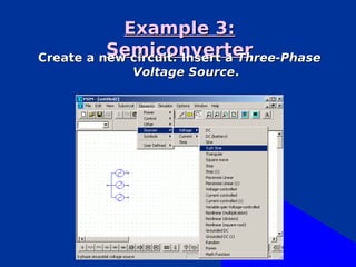 Example 3:
          Semiconverter
Create a new circuit. Insert a Three-Phase
              Voltage Source.
 