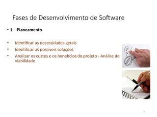 Fases de Desenvolvimento de Software
• 1 – Planeamento
• Identificar as necessidades gerais
• Identificar as possíveis soluções
• Analisar os custos e os benefícios do projeto - Análise de
viabilidade
8
 