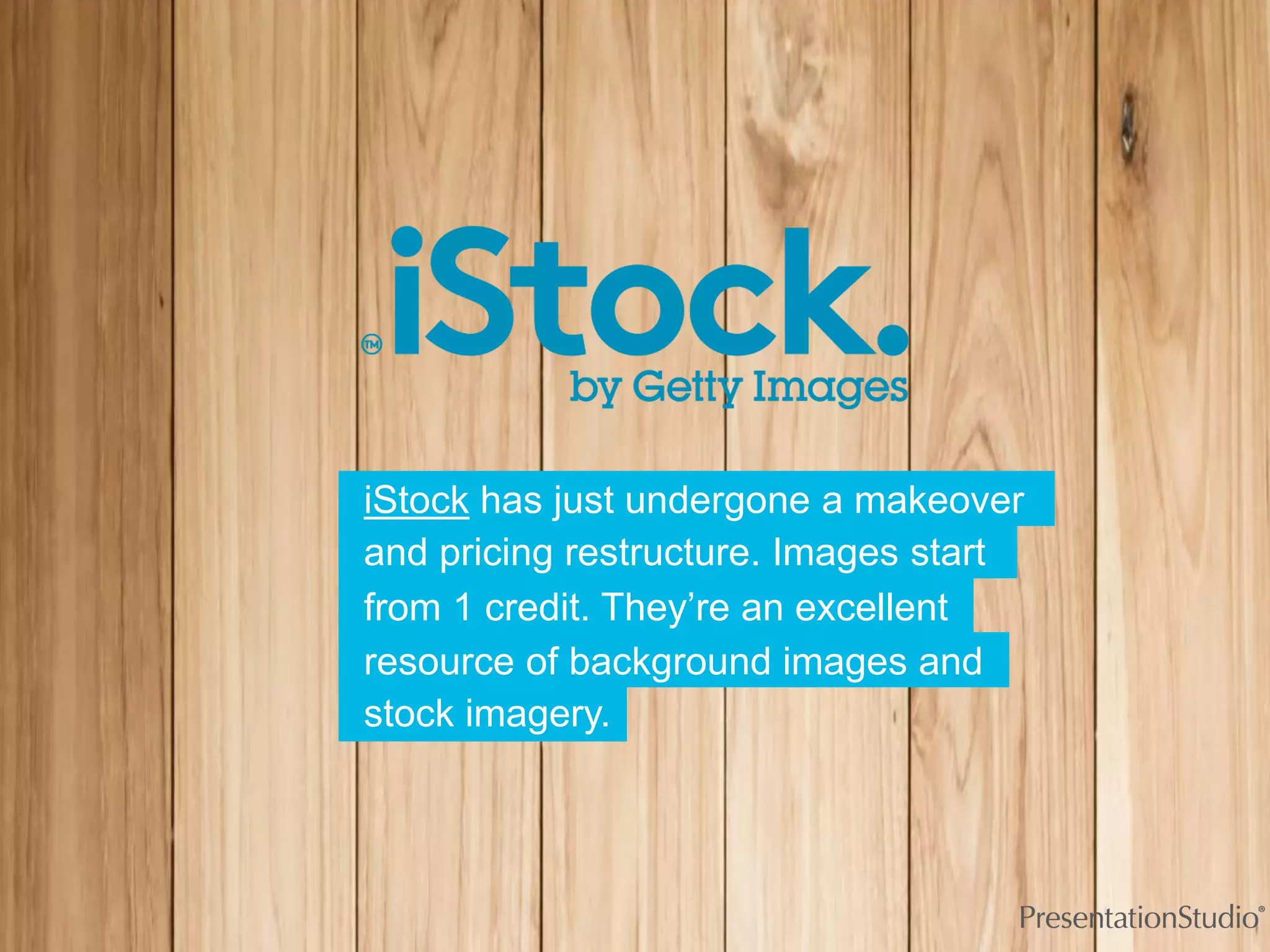 iStockhas just undergone a makeover 
stock imagery. 
from 1 credit. They’re an excellent 
and pricing restructure. Images start 
resource of background images and  