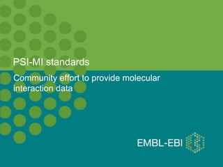 PSI-MI standards
Community effort to provide molecular
interaction data
 