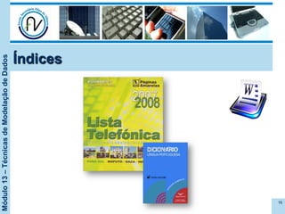 Módulo13–TécnicasdeModelaçãodeDados
Índices
16
 