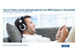 Tips & Tricks; maak optimaal gebruik van IBM Cognos in de praktijk 
Imtech ICT Performance Solutions | 18 september 2014 
Bert van Oort, Senior Business Intelligence Consultant 
 