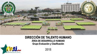 DIRECCIÓN DE TALENTO HUMANO
ÁREA DE DESARROLLO HUMANO
Grupo Evaluación y Clasificación
2018
 