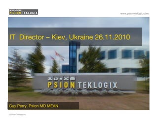 www.psionteklogix.com
© Psion Teklogix Inc.
IT Director – Kiev, Ukraine 26.11.2010
Guy Perry, Psion MD MEAN
 