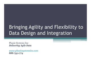 Bringing Agility and Flexibility to
Data Design and Integration
Phasic Systems Inc
Delivering Agile Data

www.phasicsystemsinc.com
888-735-1774
 