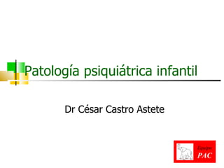 Patología psiquiátrica infantil Dr César Castro Astete 