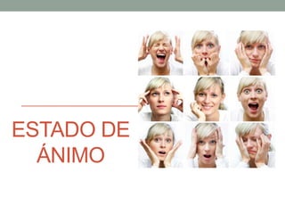 ESTADO DE
ÁNIMO
 