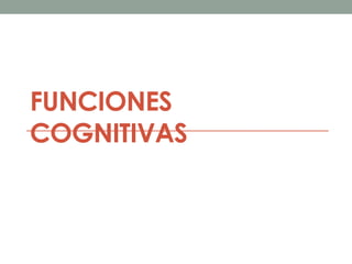 FUNCIONES
COGNITIVAS
 