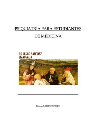 PSIQUIATRÍA PARA ESTUDIANTES DE MÉDICINA 
Editado por DARKSIDE ARCADE 2014 
 
