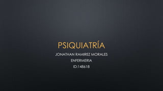PSIQUIATRÍA
JONATHAN RAMIREZ MORALES
ENFERMERIA
ID:148618
 