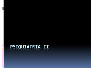 PSIQUIATRIA II
 