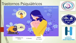 Trastornos Psiquiátricos
JURADO:
Dra. Rosario
Dr. Ramirez
SUSTANTES Dra.
Jiménez
 