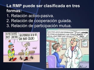 La RMP puede ser clasificada en tres
formas:
1. Relación activo-pasiva.
2. Relación de cooperación guiada.
3. Relación de participación mutua.
 
