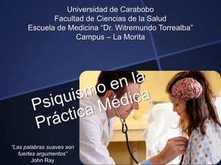 Universidad de Carabobo
             Facultad de Ciencias de la Salud
      Escuela de Medicina “Dr. Witremundo Torrealba”
                   Campus – La Morita




“Las palabras suaves son
   fuertes argumentos”
         John Ray
 