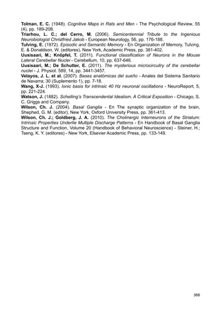 Radcliffe-Brown, A. R. (1941). The Study of Kinship Systems - The Journal of the Royal
Anthropological Institute of Great Britain and Ireland, Vol. 71, No. 1/2, pp. 1-18.
Reinoso-Suarez, F.; Andrés, I.; Garzón, M. (2011). Functional Anatomy of the Sleep-
Wakefulness Cycle: Wakefulness - Berlin, Springer-Verlag.
Ribot, Th. (1875). Heredity: a psychological study of its phenomena, laws, causes, and
consequences - New York, D. Appleton and Company.
Robertson Smith, W. (1894). Lectures on the Religion of the Semites - London, Adam
and Charles Black.
Rodríguez-Gómez, G. et al. (2013). Modeling trophic resource availability for the first
human settlers of Europe: The case of Atapuerca TD6 - Journal of Human Evolution, 64,
pp. 645-657.
Rosell Clari, V. (2005). Uso del verbo en pacientes afásicos motores en lengua castellana
- Tesis Doctoral en Psicología del Departamento de Psicología Básica de la Universitat de
Valencia, España.
Sadler, T. W. (2001). Langman. Embriología médica con orientación clínica - Madrid,
Editorial Panamericana.
Salatino, D. R. (2008). Realidad, lenguaje natural y una lógica alternativa. Anales de
Lingüística – Universidad Nacional de Cuyo – Facultad de Filosofía y Letras – Instituto de
Lingüística – Centro de Estudios Lingüísticos (Tomo XXVII-XXVIII-XXIX: 2005-2006-2007):
75-106. Mendoza, Argentina: Editorial FFL. ISSN: 0325-3597.
Salatino, D. R. (2009). Semiótica de los sistemas reales - Tesis Doctoral en Letras
especialidad Psicolingüística por la Facultad de Filosofía y Letras de la Universidad
Nacional de Cuyo, Mendoza, Argentina - Director: Dra. Liliana Cubo de Severino.
Salatino, D. R. (2012). Aspectos psico-bio-socio-culturales del lenguaje natural humano.
Introducción a la teoría psíquica del lenguaje - Mendoza, Argentina - Desktop Publishing,
Amazon, ISBN: 978-987-33-2379-9.
Scoville, W. B.; Milner, B. (1957). Loss of recent memory after bilateral hippcampay
lesions - J. Neurol. Neurosurg. Psychiat., 20, 11, pp. 11-21.
Schopenhauer, A. (1985). El mundo como voluntad y representación, 2T - Madrid,
HYSPAMERICA.
Sharott, A. et al. (2012). Relationships between the Firing of Indentified Striatal
Interneurons and Spontaneous and Driven Cortical Activities In Vivo - The Journal of
Neuroscience, 32 (38), pp. 13221-13236.
Siegel, J. M. (2001). The REM Sleep-Memory Consolidation Hypothesis - Science, Vol.
294, pp. 1058-1063.
Skaggs, W. E.; McNaughton, B. L. (1996). Replay of Neuronal Firing Sequences in Rat
Hippocampus During Sleep Following Spatial Experience - Science, Vol. 271, pp.
1870-1873.
Smith, C. U. M. (2002). Elements of Molecular Neurobiology - London, John Wiley  Sons
Spira, M. E.; Bennett, M. V. (1972). Synaptic control of electrotonic coupling between
neurons - Brain Res., 37, pp. 294-300.
Steriade, M. (2001). The Intact and Sliced Brain - Massachusetts, The MIT Press.
Steriade, M. (2004). Neuronal Substrates of Sleep and Epilepsy - Cambridge, Cambridge
University Press.
Steriade, M.; McCarley, W. (2005). Brain Control of Wakefulness and Sleep - New York,
Springer.
Szentagothai, J. (1978). The Neuron Network of the Cerebral Cortex: A Functional
Interpretation - Proc. R. Soc. Lond. B.201, pp. 219-248.
Tal, A.; Chorev, E.; Yarom, Y. (2008). State-Dependent Modification of Complex Spike
Waveforms in the Cerebellar Cortex - Cerebellum, 7, pp. 577-582.
Tinbergen, N. (1966). Animal Behavior - New York, Time Life.
367
 