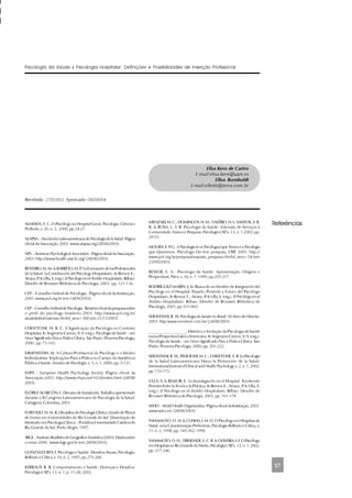 Recebido 27/03/02 Aprovado 08/08/04
Elisa Kern de Castro
E-mail:elisa.kern@uam.es
Ellen Bornholdt
E-mail:ellenb@terra.com.br
57
ALMEIDA, E. C. O Psicólogo no Hospital Geral. Psicologia: Ciência e
Profissão, v. 20, n. 3, 2000, pp.24-27.
ALAPSA–AsociaciónLatinoamericanadePsicologiadelaSalud.Página
oficial da Associação, 2003. www.alapsa.org (28/08/2003).
APA–AmericanPsychologicalAssociation.PáginaoficialdaAssociação,
2003. http://www.health-psych.org/ (28/08/2003).
BESTEIRO,M.M.&BARRETO,M.P. LaFormacióndelosProfesionales
de la Salud: la Contribución del Psicologo Hospitalario. In Remor, E.;
Arranz,P.&Ulla,S.(org.).ElPsicólogoenelÁmbitoHospitalario. Bilbao:
Desclée de Brouwer Biblioteca de Psicologia, 2003, pp. 121-136.
CFP – Conselho Federal de Psicologia . Página oficial da Instituição,
2003. www.pol.org.br (em 14/09/2003).
CFP– ConselhoFederaldePsicologia. Relatóriofinaldapesquisasobre
o perfil do psicólogo brasileiro.2003. http://www.pol.org.br/
atualidades/materias.cfm?id_area=300 (em 21/11/2003).
CHIATTONE, H. B. C. A Significação da Psicologia no Contexto
Hospitalar. In Angerami-Camon, V.A. (org.).PsicologiadaSaúde–um
NovoSignificadoParaaPráticaClínica. SãoPaulo:PioneiraPsicologia,
2000, pp. 73-165.
DIMENSTEIN, M. A Cultura Profissional do Psicólogo e o Ideário
Individualista: Implicações Para a Prática no Campo da Assistência
Pública à Saúde. Estudos de Psicologia, v. 5, n. 1, 2000, pp. 5-121.
EHPS – European Health Psychology Society. Página oficial da
Associação,2003. http://www.ehps.net/1024/index.html (28/08/
2003).
FLÓREZ-ALARCÓN,L.DiscursodeInstalación.Trabalhoapresentado
durante o II Congreso Latinoamericano de Psicología de la Salud,
Cartagena, Colombia, 2003.
FURTADO,H.M.R.DisciplinadePsicologiaClínica:EstudodePlanos
de Ensino em Universidades do Rio Grande do Sul. Dissertação de
Mestrado em Psicologia Clínica – Pontifícia Universidade Católica do
Rio Grande do Sul, Porto Alegre, 1997.
IBGE–InstitutoBrasileirodeGeografiaeEstatística(2003).Dadossobre
o censo 2000. www.ibge.gov.br (em 28/08/2003).
GONZALEZ-REY, F. Psicologia e Saúde: Desafios Atuais. Psicologia:
Reflexão e Crítica, v. 10, n. 2, 1997, pp.275-288.
KERBAUY, R. R. Comportamento e Saúde: Doenças e Desafios.
Psicologia USP, v. 13, n. 1, p. 11-28, 2002.
MIYAZAKI,M.C.;DOMINGOS,N.M.;VALÉRIO,N.I.;SANTOS,A.R.
R. & ROSA, L. T. B. Psicologia da Saúde: Extensão de Serviços à
Comunidade, Ensino e Pesquisa. Psicologia USP, v. 13, n. 1,2003, pp.
29-53.
MOURA,E.P.G. A Psicologia(eosPsicólogos)queTemoseaPsicologia
que Queremos. Psicologia On-line pesquisa, CRP, 2003. http://
www.pol.org.br/pesquisa/resposta_pesquisa.cfm?id_area=54 (em
25/09/2003).
REMOR, E. A. Psicologia da Saúde: Apresentação, Origens e
Perspectivas. Psico, v. 30, n. 1, 1999, pp.205-217.
RODRÍGUEZ-MARÍN, J. En Busca de un Modelo de Integración del
Psicólogo en el Hospital: Pasado, Presente y Futuro del Psicólogo
Hospitalario. In Remor, E.; Arranz, P. & Ulla, S. (org.). ElPsicólogoenel
Ámbito Hospitalario. Bilbao: Desclée de Brouwer Biblioteca de
Psicologia, 2003, pp. 831-863.
SEBASTIANI, R. W. Psicologia da Saúde no Brasil: 50 Anos de História.
2003. http:www.nemeton.com.br/ (24/08/2003)
__________________. Histórico e Evolução da Psicologia da Saúde
numaPerspectivaLatino-Americana.InAngerami-Camon,V.A.(org.).
Psicologia da Saúde – um Novo Significado Para a Prática Clínica. São
Paulo: Pioneira Psicologia, 2000, pp. 201-222.
SEBASTIANI,R.W.,PELICIONI,M.C.;CHIATTONE,E.B.LaPsicología
de la Salud Latinoamericana Hacia la Promoción de la Salud.
InternationalJournalofClinicalandHealthPsychology,v.2,n.1,2002,
pp. 153-172.
ULLA, S. & REMOR, E. La Investigación en el Hospital: Tendiendo
Puentes Entre la Teoría y la Práctica. In Remor, E.; Arranz, P. & Ulla, S.
(org.). El Psicólogo en el Ámbito Hospitalario. Bilbao: Desclée de
Brouwer Biblioteca de Psicologia, 2003, pp. 161-178.
WHO–WorldHealthOrganization.PáginaoficialdaInstituição,2003.
www.who.int. (28/08/2003)
YANAMOTO,O.H.&CUNHA,I.M.O.OPsicólogoemHospitaisde
Natal: uma Caracterização Preliminar. Psicologia Reflexão e Crítica, v.
11, n. 2, 1998, pp. 345-362, 1998
YANAMOTO,O.H.;TRINDADE,L.C.B.&OLIVEIRA,I.F.OPsicólogo
emHospitaisnoRioGrandedoNorte.PsicologiaUSP,v.13, n.1,2002,
pp. 217-246.
Referências
Psicologia da Saúde x Psicologia Hospitalar: Definições e Possibilidades de Inserção Profissional
 