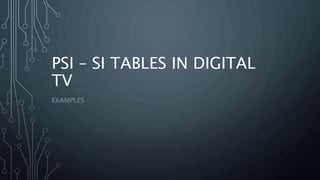 PSI – SI TABLES IN DIGITAL
TV
EXAMPLES
 