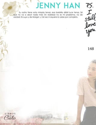 148
Su rostro tiene esta mirada tenaz; esa barbilla débil luce tensa. Sé
que no va a decir nada más: En realidad no es mi problema, no de
verdad. Es suyo y de Margot, y tal vez ni siquiera lo sabe por completo.
 