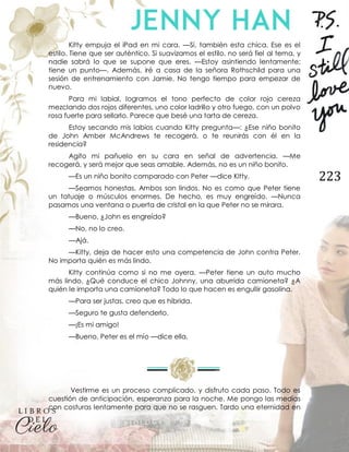 223
Kitty empuja el iPad en mi cara. —Sí, también esta chica. Ese es el
estilo. Tiene que ser auténtico. Si suavizamos el estilo, no será fiel al tema, y
nadie sabrá lo que se supone que eres. —Estoy asintiendo lentamente;
tiene un punto—. Además, iré a casa de la señora Rothschild para una
sesión de entrenamiento con Jamie. No tengo tiempo para empezar de
nuevo.
Para mi labial, logramos el tono perfecto de color rojo cereza
mezclando dos rojos diferentes, uno color ladrillo y otro fuego, con un polvo
rosa fuerte para sellarlo. Parece que besé una tarta de cereza.
Estoy secando mis labios cuando Kitty pregunta—: ¿Ese niño bonito
de John Amber McAndrews te recogerá, o te reunirás con él en la
residencia?
Agito mi pañuelo en su cara en señal de advertencia. —Me
recogerá, y será mejor que seas amable. Además, no es un niño bonito.
—Es un niño bonito comparado con Peter —dice Kitty.
—Seamos honestas. Ambos son lindos. No es como que Peter tiene
un tatuaje o músculos enormes. De hecho, es muy engreído. —Nunca
pasamos una ventana o puerta de cristal en la que Peter no se mirara.
—Bueno, ¿John es engreído?
—No, no lo creo.
—Ajá.
—Kitty, deja de hacer esto una competencia de John contra Peter.
No importa quién es más lindo.
Kitty continúa como si no me oyera. —Peter tiene un auto mucho
más lindo. ¿Qué conduce el chico Johnny, una aburrida camioneta? ¿A
quién le importa una camioneta? Todo lo que hacen es engullir gasolina.
—Para ser justas, creo que es híbrida.
—Seguro te gusta defenderlo.
—¡Es mi amigo!
—Bueno, Peter es el mío —dice ella.
Vestirme es un proceso complicado, y disfruto cada paso. Todo es
cuestión de anticipación, esperanza para la noche. Me pongo las medias
con costuras lentamente para que no se rasguen. Tardo una eternidad en
 