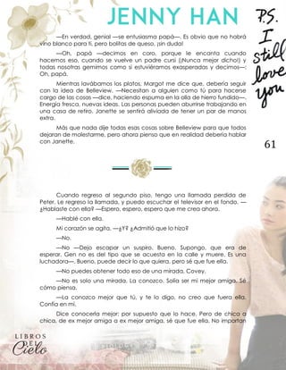 61
—En verdad, genial —se entusiasma papá—. Es obvio que no habrá
vino blanco para ti, pero bolitas de queso, ¡sin duda!
—Oh, papá —decimos en coro, porque le encanta cuando
hacemos eso, cuando se vuelve un padre cursi (¡Nunca mejor dicho!) y
todas nosotras gemimos como si estuviéramos exasperadas y decimos—:
Oh, papá.
Mientras lavábamos los platos, Margot me dice que, debería seguir
con la idea de Belleview. —Necesitan a alguien como tú para hacerse
cargo de las cosas —dice, haciendo espuma en la olla de hierro fundido—.
Energía fresca, nuevas ideas. Las personas pueden aburrirse trabajando en
una casa de retiro. Janette se sentirá aliviada de tener un par de manos
extra.
Más que nada dije todas esas cosas sobre Belleview para que todos
dejaran de molestarme, pero ahora pienso que en realidad debería hablar
con Janette.
Cuando regreso al segundo piso, tengo una llamada perdida de
Peter. Le regreso la llamada, y puedo escuchar el televisor en el fondo. —
¿Hablaste con ella? —Espero, espero, espero que me crea ahora.
—Hablé con ella.
Mi corazón se agita. —¿Y? ¿Admitió que lo hizo?
—No.
—No —Dejo escapar un suspiro. Bueno. Supongo, que era de
esperar. Gen no es del tipo que se acuesta en la calle y muere. Es una
luchadora—. Bueno, puede decir lo que quiera, pero sé que fue ella.
—No puedes obtener todo eso de una mirada, Covey.
—No es solo una mirada. La conozco. Solía ser mi mejor amiga. Sé
cómo piensa.
—La conozco mejor que tú, y te lo digo, no creo que fuera ella.
Confía en mí.
Dice conocerla mejor; por supuesto que lo hace. Pero de chica a
chica, de ex mejor amiga a ex mejor amiga, sé que fue ella. No importan
 